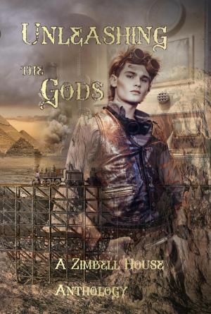 Cover of the book Unleashing the Gods by Zimbell House Publishing, K.T. Morley, Yasmin Nayrouz, Jose Oseguera, Anna Kaye-Rogers, Bella Shore, Leslie D. Soule, Justine Stella