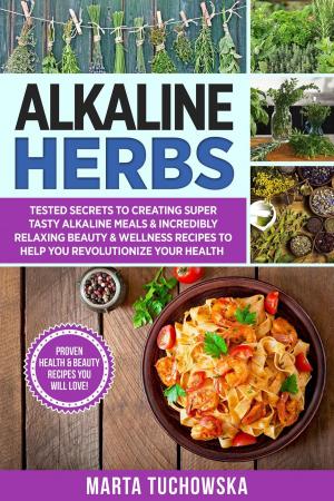 Book cover of Alkaline Herbs: Tested Secrets to Creating Super Tasty Alkaline Meals & Incredibly Relaxing Beauty & Wellness Recipes to Help You Revolutionize Your Health