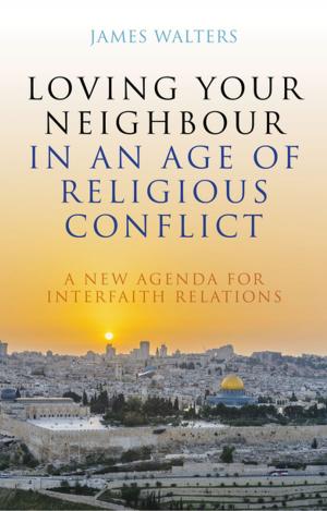 Cover of the book Loving Your Neighbour in an Age of Religious Conflict by Helen Garnett, Helen Lumgair, Jackie Harland, Valerie Lovegreen