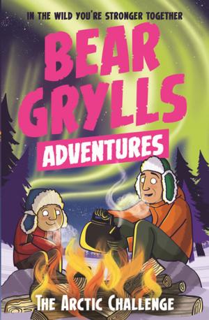 Cover of the book A Bear Grylls Adventure 11: The Arctic Challenge by Cate Cain