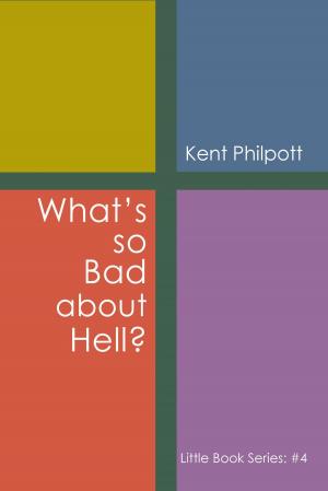 Cover of the book What's So Bad about Hell?: Little Book Series by Kent Allan Philpott, Katie L. C. Philpott