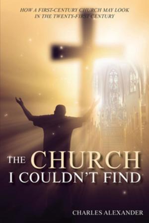 Cover of the book THE CHURCH I COULDN'T FIND by James Benedict
