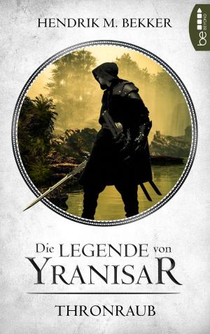 Cover of the book Die Legende von Yranisar - Thronraub by Anthony Camber