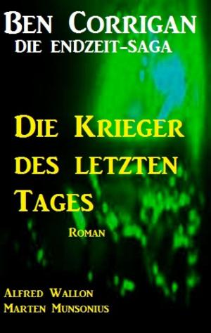 Cover of the book Die Krieger des letzten Tages (Ben Corrigan - die Endzeit-Saga 4) by Kanwaljeet Singh, Dr. Chandan Deep Singh, Rajdeep Singh