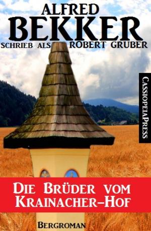 Cover of the book Alfred Bekker schrieb als Robert Gruber - Die Brüder vom Krainacher Hof by Horst Bieber