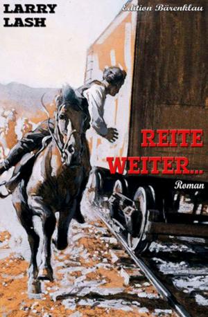 Cover of the book Reite weiter by Alfred Bekker, Horst Bieber, Bernd  Teuber