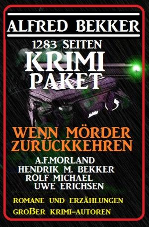 Cover of the book 1283 Seiten Krimi-Paket - Wenn Mörder zurückkehren by Alfred Bekker, Thomas West, Uwe Erichsen, Hans W. Wiena, Wolf G. Rahn