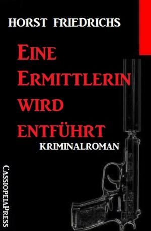 Cover of the book Eine Ermittlerin wird entführt by Alfred Bekker, Bernd Teuber, Horst Bosetzky, Richard Hey