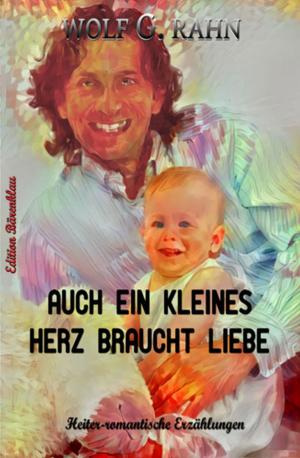 Cover of the book Auch ein kleines Herz braucht Liebe by Alfred Bekker, Pete Hackett, Thomas West, Heinz Squarra