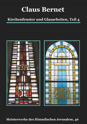 Cover of the book Kirchenfenster und Glasarbeiten, Teil 4; Spezialband: Himmelspforten vom Mittelalter bis heute by M. Beer