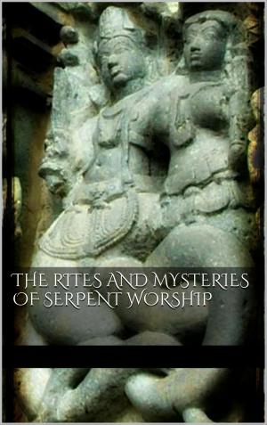 Cover of the book The Rites and Mysteries of Serpent Worship by Jeanne-Marie Delly