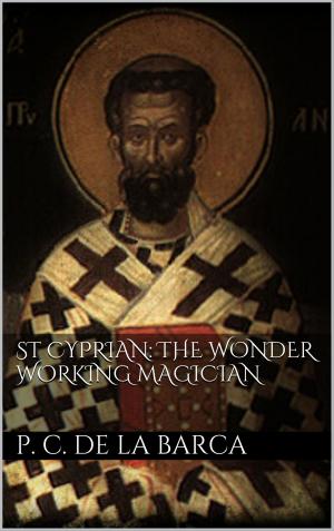 Cover of the book St Cyprian: the wonder working magician by Jürgen Lang