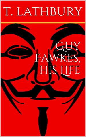 Cover of the book Guy Fawkes, his life by Selma Lagerlöf