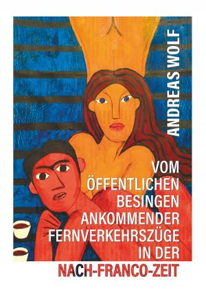 Cover of the book Vom öffentlichen Besingen ankommender Fernverkehrszüge in der Nach-Franco-Zeit by E.T.A. Hoffmann