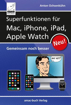 Cover of the book Superfunktionen für Mac, iPhone, iPad und Apple Watch by Anton Ochsenkühn