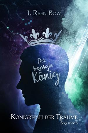 Cover of the book Königreich der Träume - Sequenz 6: Der besorgte König by Ute Bareiss