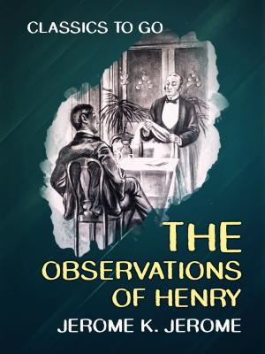 Cover of the book The Observations of Henry by W. Patterson Atkinson, Washington Irving, Edgar Allan Poe, Nathaniel Hawthorne, Francis Bret Harte, Robert Louis Stevenson, Rudyard Kipling