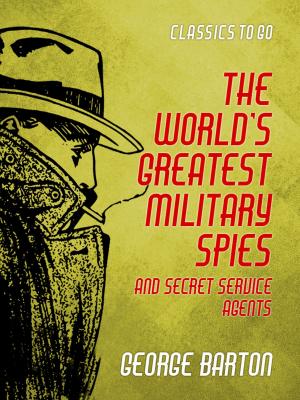 Cover of the book The World's Greatest Military Spies and Secret Service Agents by Edward Bulwer-Lytton