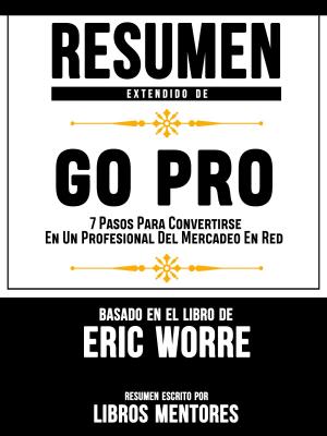 Cover of Resumen Extendido De GO PRO: 7 Pasos Para Convertirse En Un Profesional Del Mercadeo En Red – Basado En El Libro De Eric Worre