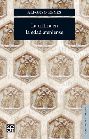 Cover of the book La crítica en la edad ateniense by José Ramón Cossío Díaz, Enrique Florescano