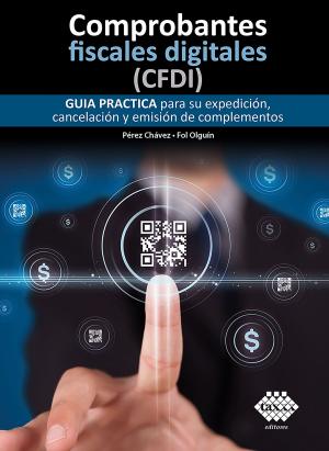 Cover of the book Comprobantes fiscales digitales (CFDI). Guía práctica para su expedición, cancelación y emisión de complementos 2019 by José Pérez Chávez, Raymundo Fol Olguín