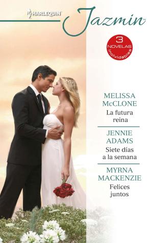 Cover of the book La futura reina - Siete días a la semana - Felices juntos by Julia James