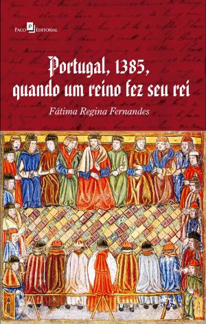 Cover of the book Portugal, 1385, Quando Um Reino Fez Seu Rei by Tonny Kerley de Alencar Rodrigues