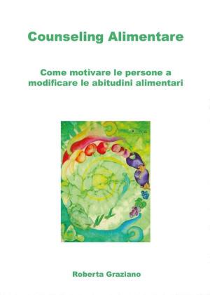 Cover of the book Counseling Alimentare. Come motivare le persone a modificare le abitudini alimentari by Antonio Bianchimano