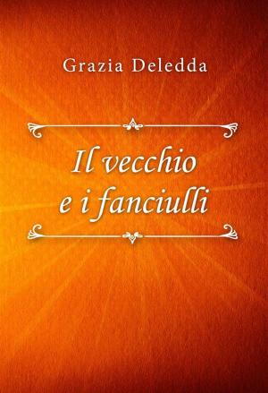 Cover of the book Il vecchio e i fanciulli by Gaston Leroux