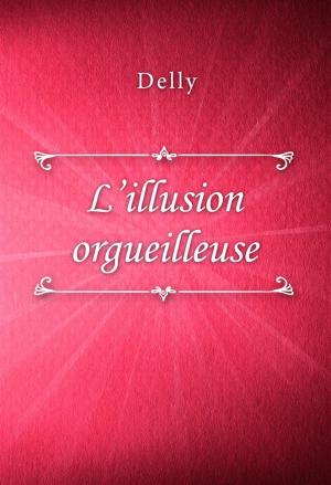 Cover of the book L’illusion orgueilleuse by Max du Veuzit