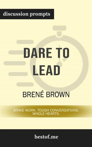 Cover of the book Summary: "Dare to Lead: Brave Work. Tough Conversations. Whole Hearts." by Brené Brown | Discussion Prompts by bestof.me