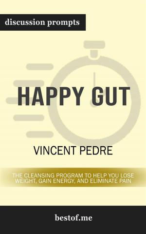 Cover of the book Summary: "Happy Gut: The Cleansing Program to Help You Lose Weight, Gain Energy, and Eliminate Pain" by Vincent Pedre | Discussion Prompts by bestof.me