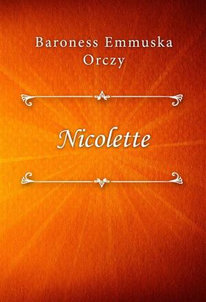 Cover of the book Nicolette by Baroness Emmuska Orczy