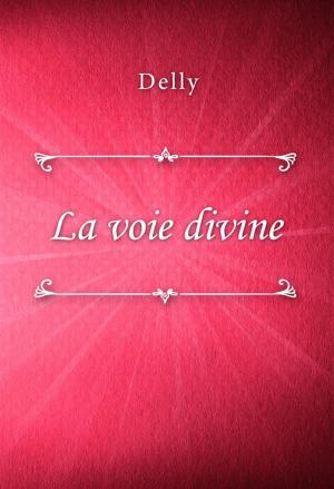 Cover of the book La voie divine by Baroness Emmuska Orczy