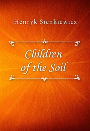 Cover of the book Children of the Soil by Baroness Emmuska Orczy