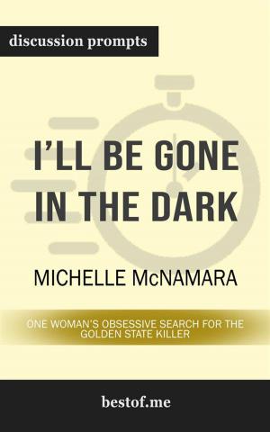 Cover of the book Summary: "I'll Be Gone in the Dark: One Woman's Obsessive Search for the Golden State Killer" by Michelle McNamara | Discussion Prompts by bestof.me