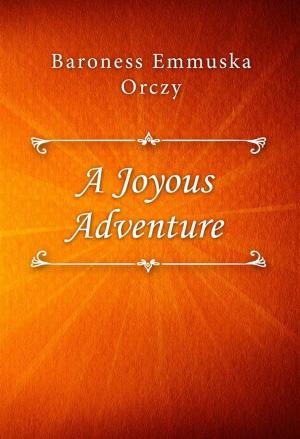 Cover of the book A Joyous Adventure by Baroness Emmuska Orczy