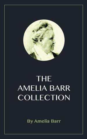 Cover of the book The Amelia Barr Collection by Casamore Jones