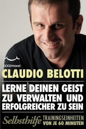 Cover of the book Lerne Deinen Geist Zu Verwalten Und Erfolgreicher Zu Sein by Massimiliano Spini, Claudio Belotti