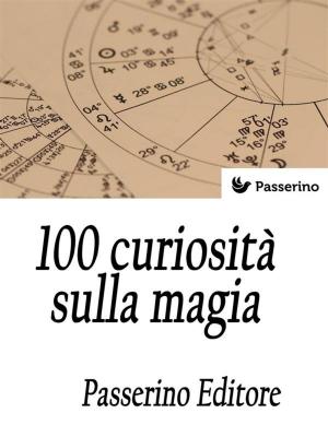 Cover of the book 100 curiosità sulla magia by Emilio Salgari