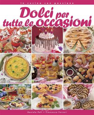 Cover of the book Dolci per tutte le occasioni by Daniela Peli • Francesca Ferrari