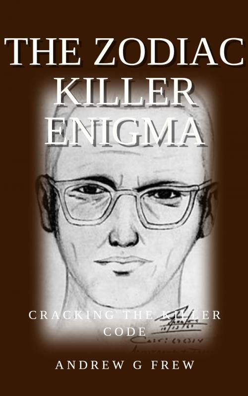 Cover of the book The Zodiac Killer Enigma: Cracking the killer code by Andrew G Frew, Andrew G Frew