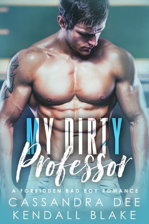 Cover of the book My Dirty Professor by Cassandra Dee, Kendall Blake, Cassandra Dee Romance