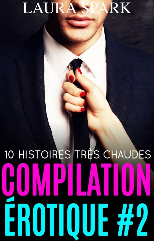 Cover of the book Compilation érotique #2 : 10 histoires très chaudes pour adultes (-18) ! by Laura Spark, Laura Spark