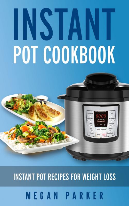 Cover of the book Instant Pot Cookbook by Megan Parker, Megan Parker