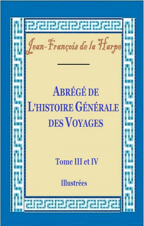 Cover of the book Abrégé de l’histoire générale des voyages Tome III et IV by Jean-François de la Harpe, GILBERT TEROL