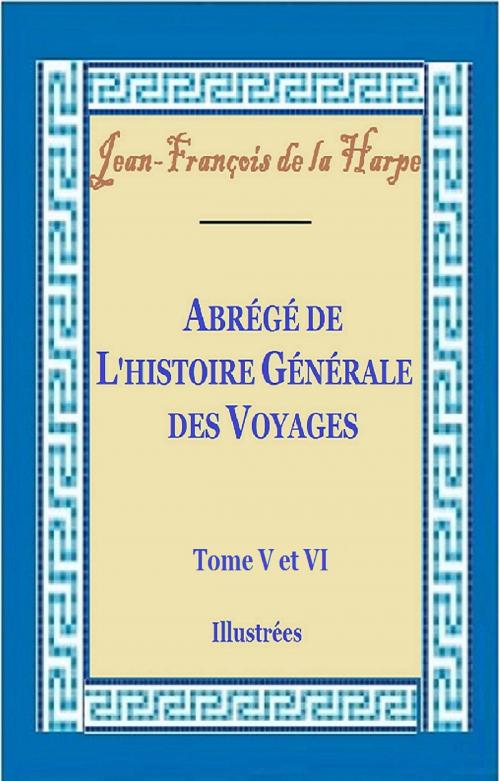 Cover of the book Abrégé de l’histoire générale des voyages Tome V et VI by Jean-François de la Harpe, GILBERT TEROL