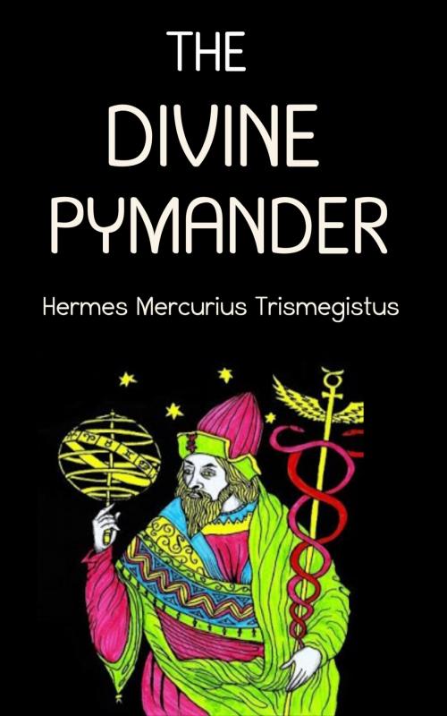 Cover of the book THE DIVINE PYMANDER by Hermes Mercurius Trismegistus, IN THE NEW AGE, LLC.
