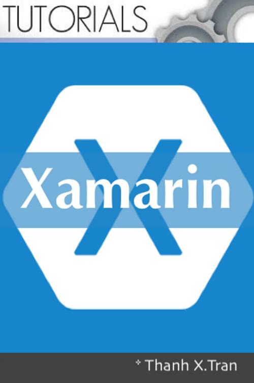 Cover of the book Xamarin: Mobile Application Development for Android by Thanh X.Tran, Thanh X.Tran