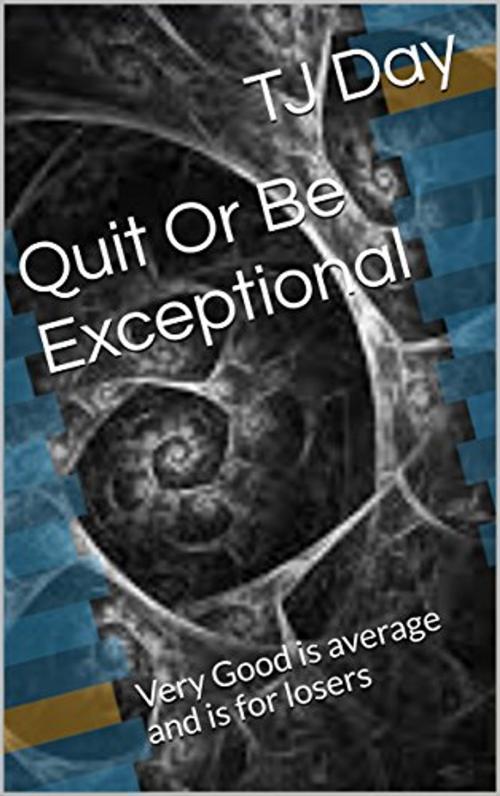 Cover of the book Quit Or Be Exceptional by Tj Day, Tj Day